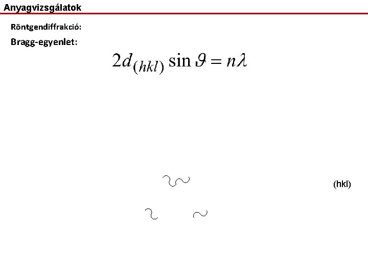 Anyagvizsgálatok Röntgendiffrakció: Bragg-egyenlet: (hkl) 