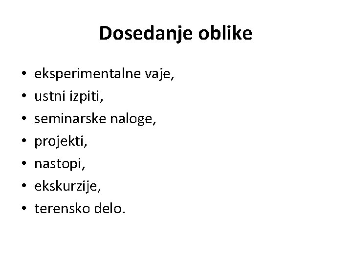 Dosedanje oblike • • eksperimentalne vaje, ustni izpiti, seminarske naloge, projekti, nastopi, ekskurzije, terensko