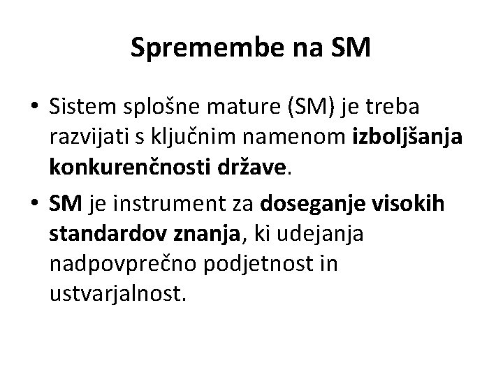 Spremembe na SM • Sistem splošne mature (SM) je treba razvijati s ključnim namenom