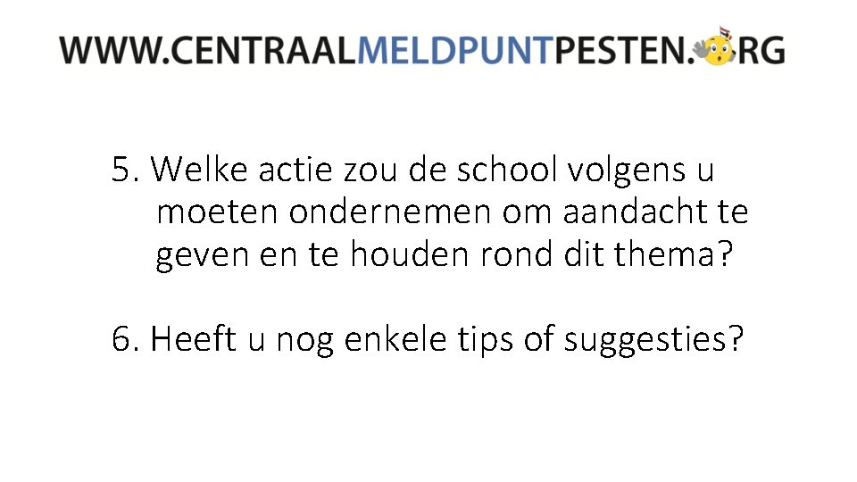 5. Welke actie zou de school volgens u moeten ondernemen om aandacht te geven