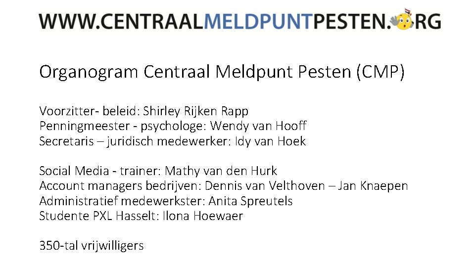 Organogram Centraal Meldpunt Pesten (CMP) Voorzitter- beleid: Shirley Rijken Rapp Penningmeester - psychologe: Wendy