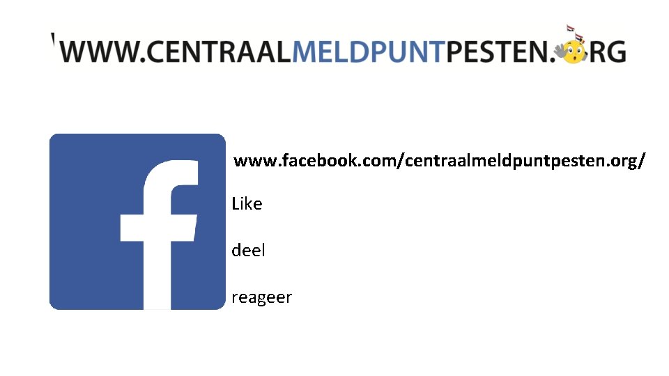 www. facebook. com/centraalmeldpuntpesten. org/ Like deel reageer 