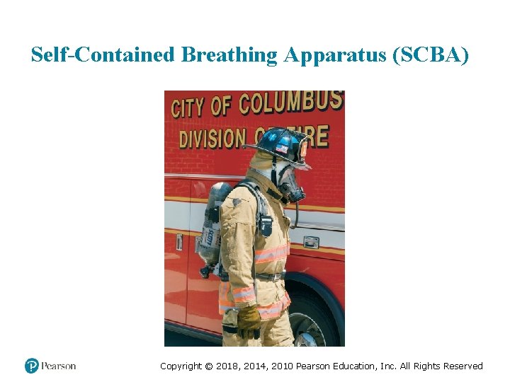Self-Contained Breathing Apparatus (SCBA) Copyright © 2018, 2014, 2010 Pearson Education, Inc. All Rights