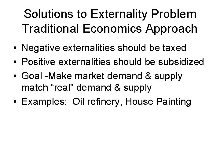 Solutions to Externality Problem Traditional Economics Approach • Negative externalities should be taxed •