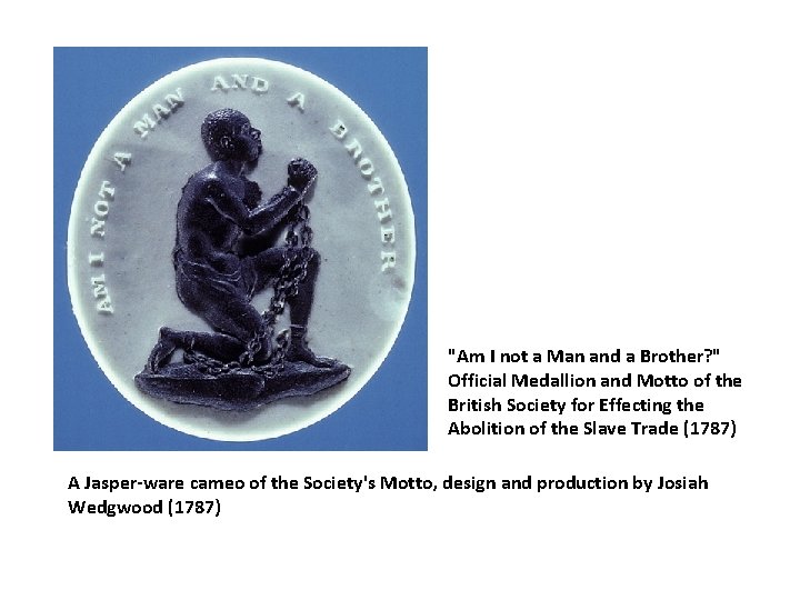 "Am I not a Man and a Brother? " Official Medallion and Motto of