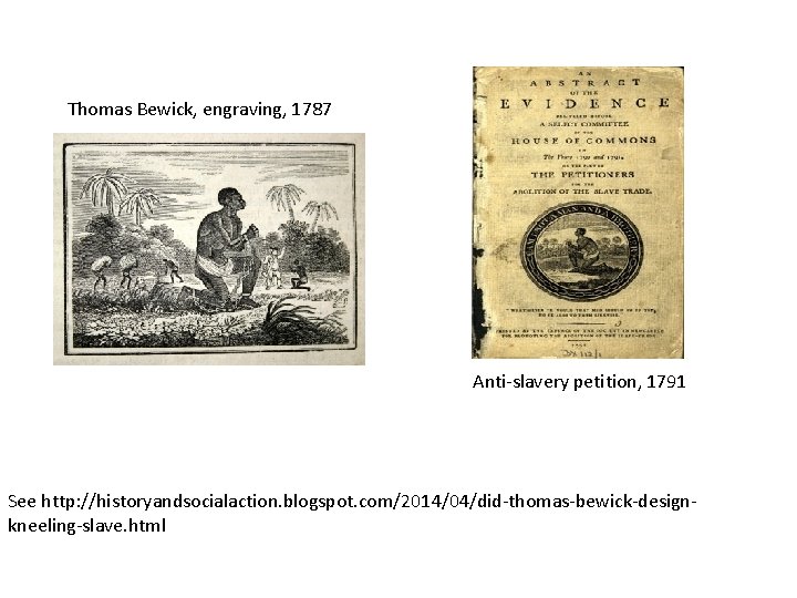 Thomas Bewick, engraving, 1787 Anti-slavery petition, 1791 See http: //historyandsocialaction. blogspot. com/2014/04/did-thomas-bewick-designkneeling-slave. html 