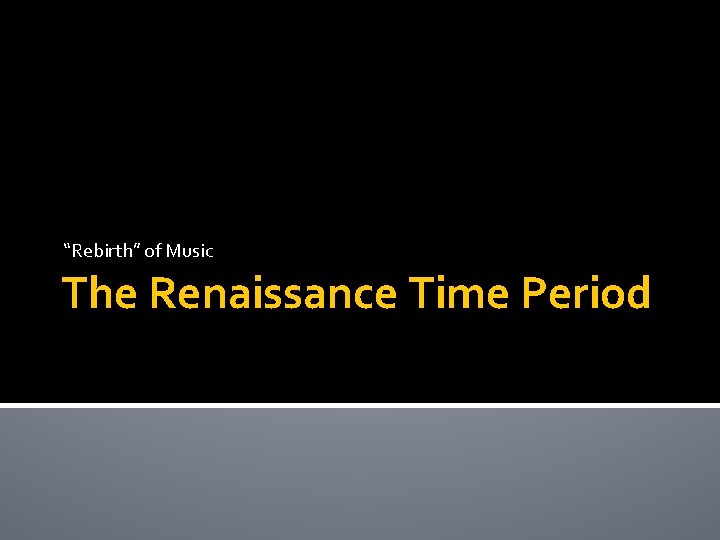 “Rebirth” of Music The Renaissance Time Period 