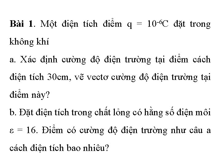 Bài 1. Một điện tích điểm q = 10 -6 C đặt trong không