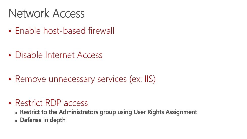  • Enable host-based firewall • Disable Internet Access • Remove unnecessary services (ex: