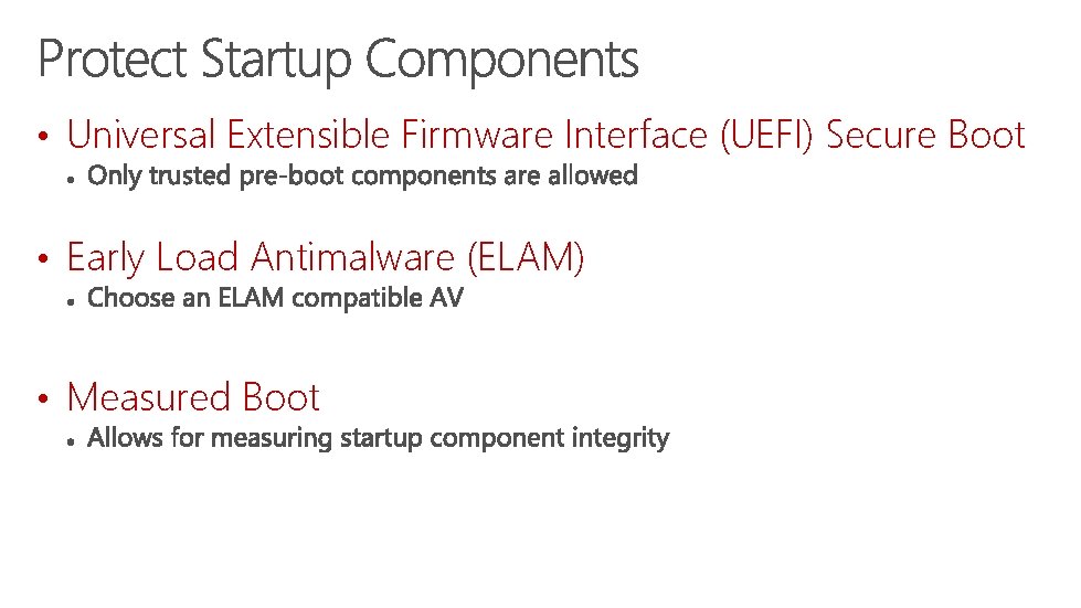  • Universal Extensible Firmware Interface (UEFI) Secure Boot • Early Load Antimalware (ELAM)