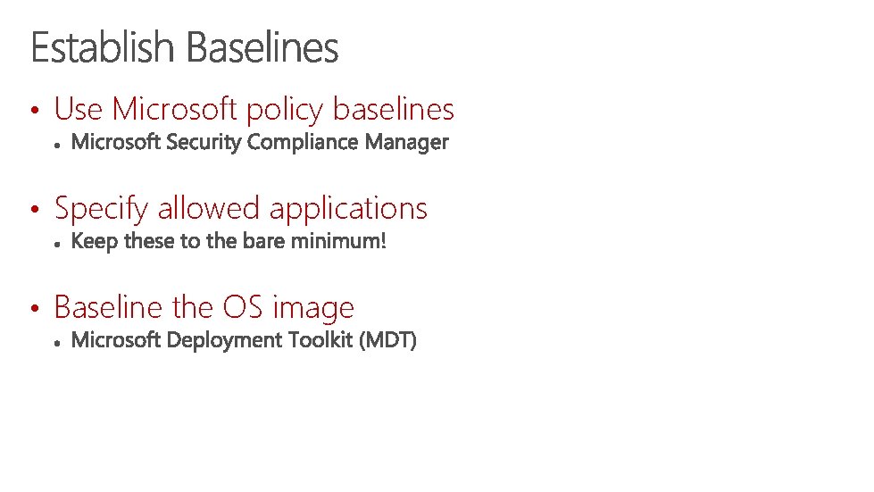  • Use Microsoft policy baselines • Specify allowed applications • Baseline the OS