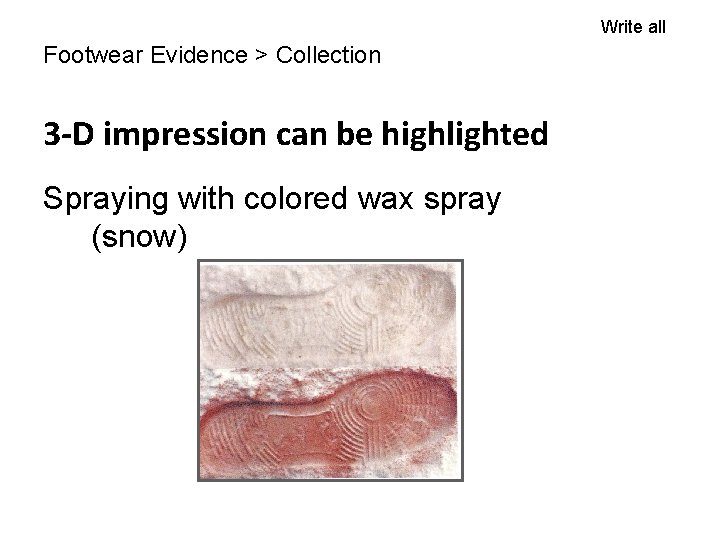 Write all Footwear Evidence > Collection 3 -D impression can be highlighted Spraying with