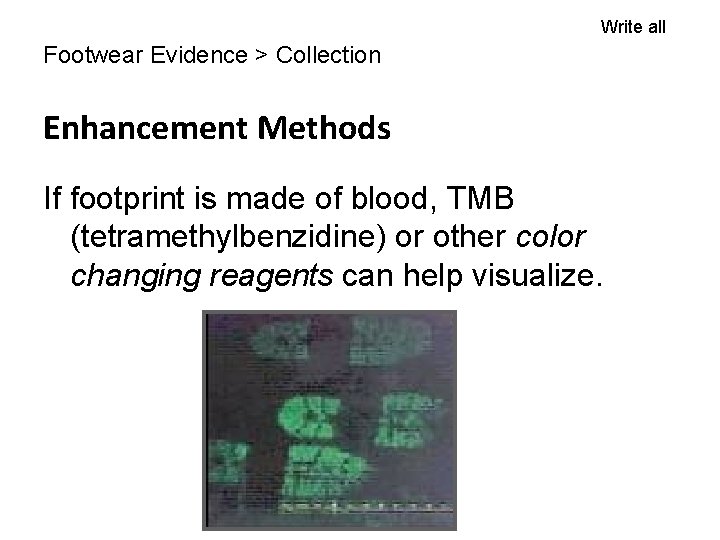 Write all Footwear Evidence > Collection Enhancement Methods If footprint is made of blood,