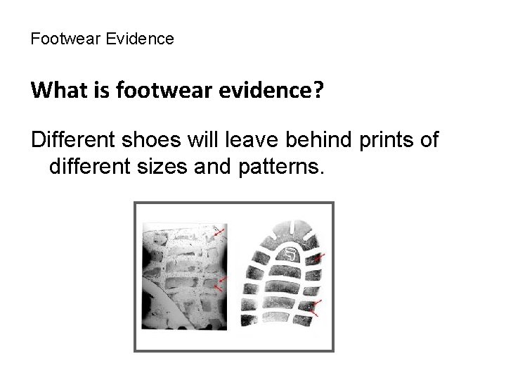 Footwear Evidence What is footwear evidence? Different shoes will leave behind prints of different