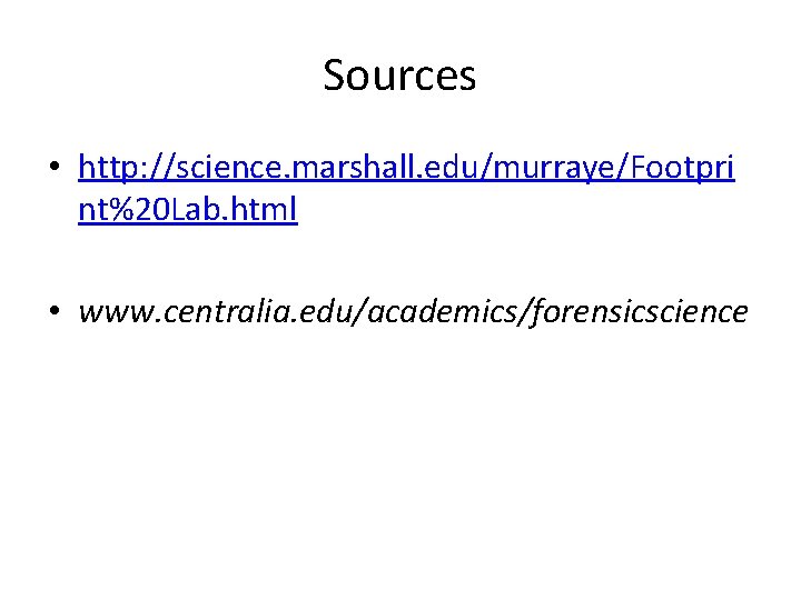 Sources • http: //science. marshall. edu/murraye/Footpri nt%20 Lab. html • www. centralia. edu/academics/forensicscience 