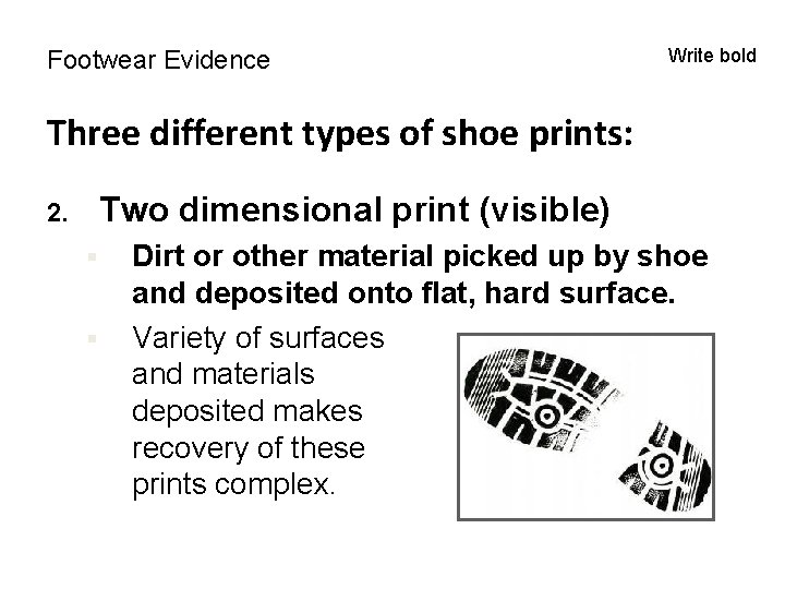 Footwear Evidence Write bold Three different types of shoe prints: Two dimensional print (visible)