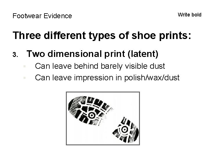 Footwear Evidence Write bold Three different types of shoe prints: Two dimensional print (latent)