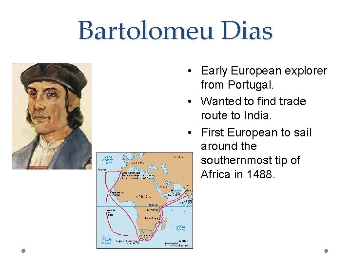 Bartolomeu Dias • Early European explorer from Portugal. • Wanted to find trade route Bartolomeu Dias • Early European explorer from Portugal. • Wanted to find trade route