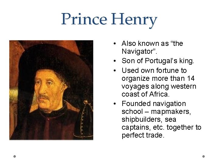 Prince Henry • Also known as “the Navigator”. • Son of Portugal’s king. •