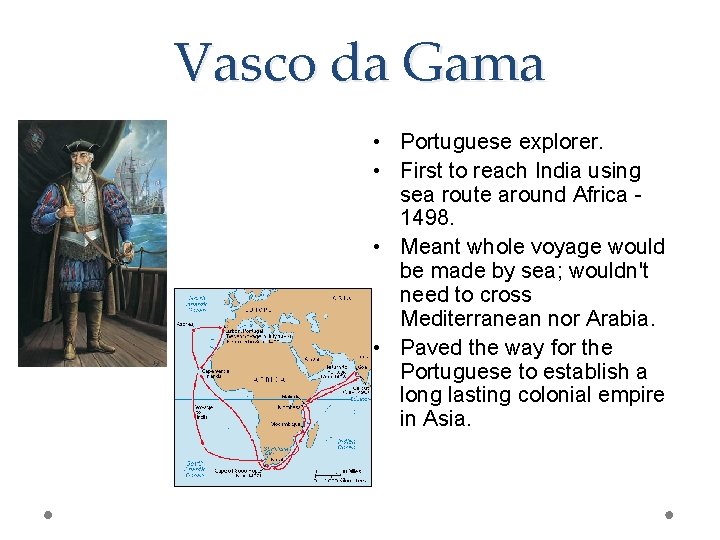 Vasco da Gama • Portuguese explorer. • First to reach India using sea route