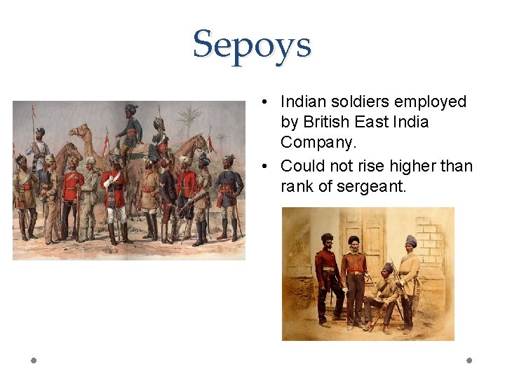 Sepoys • Indian soldiers employed by British East India Company. • Could not rise