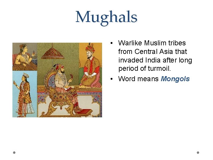 Mughals • Warlike Muslim tribes from Central Asia that invaded India after long period