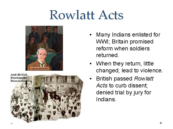 Rowlatt Acts • Many Indians enlisted for WWI; Britain promised reform when soldiers returned.