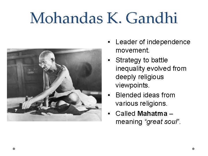 Mohandas K. Gandhi • Leader of independence movement. • Strategy to battle inequality evolved