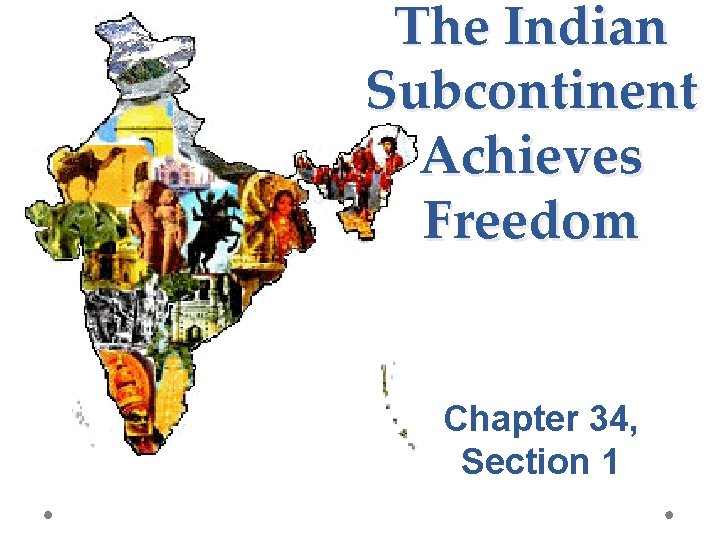The Indian Subcontinent Achieves Freedom Chapter 34, Section 1 