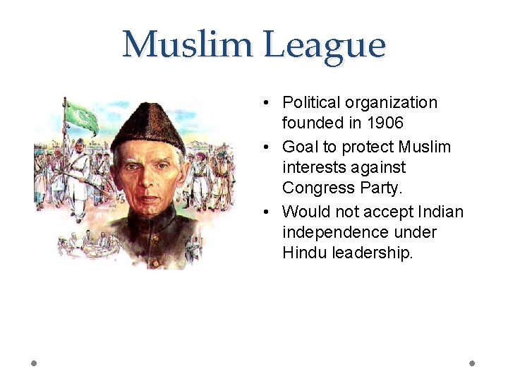 Muslim League • Political organization founded in 1906 • Goal to protect Muslim interests