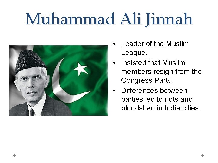 Muhammad Ali Jinnah • Leader of the Muslim League. • Insisted that Muslim members