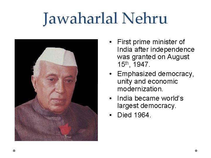 Jawaharlal Nehru • First prime minister of India after independence was granted on August