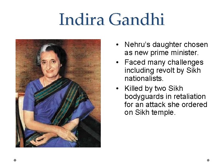 Indira Gandhi • Nehru’s daughter chosen as new prime minister. • Faced many challenges