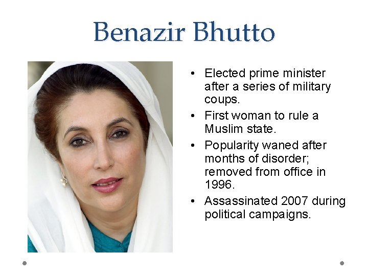 Benazir Bhutto • Elected prime minister after a series of military coups. • First