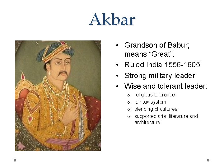 Akbar • Grandson of Babur; means “Great”. • Ruled India 1556 -1605 • Strong