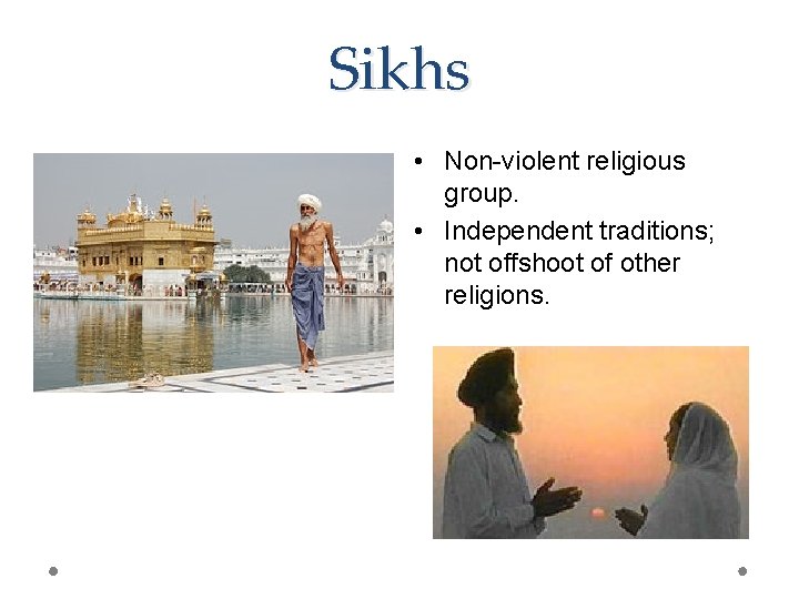 Sikhs • Non-violent religious group. • Independent traditions; not offshoot of other religions. 