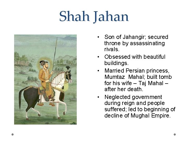Shah Jahan • Son of Jahangir; secured throne by assassinating rivals. • Obsessed with