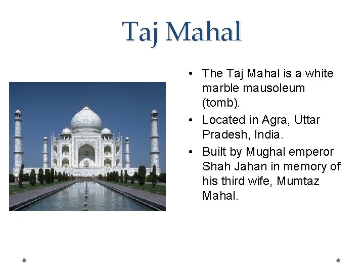 Taj Mahal • The Taj Mahal is a white marble mausoleum (tomb). • Located