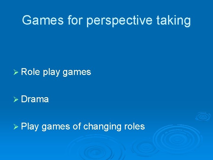 Games for perspective taking Ø Role play games Ø Drama Ø Play games of