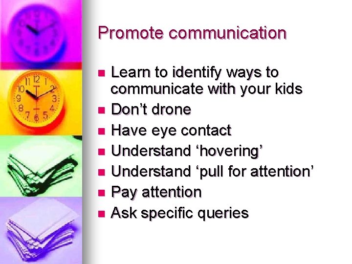 Promote communication Learn to identify ways to communicate with your kids n Don’t drone