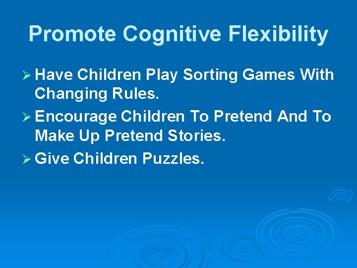 Promote Cognitive Flexibility Ø Have Children Play Sorting Games With Changing Rules. Ø Encourage