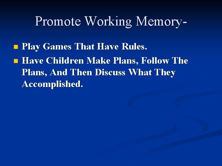 Promote Working Memory. Play Games That Have Rules. n Have Children Make Plans, Follow