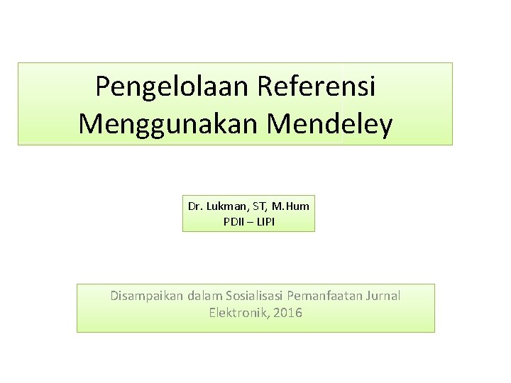 Pengelolaan Referensi Menggunakan Mendeley Dr. Lukman, ST, M. Hum PDII – LIPI Disampaikan dalam