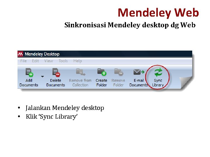 Mendeley Web Sinkronisasi Mendeley desktop dg Web • Jalankan Mendeley desktop • Klik ‘Sync