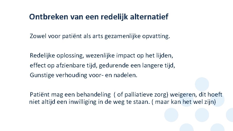 Ontbreken van een redelijk alternatief Zowel voor patiënt als arts gezamenlijke opvatting. • Redelijke