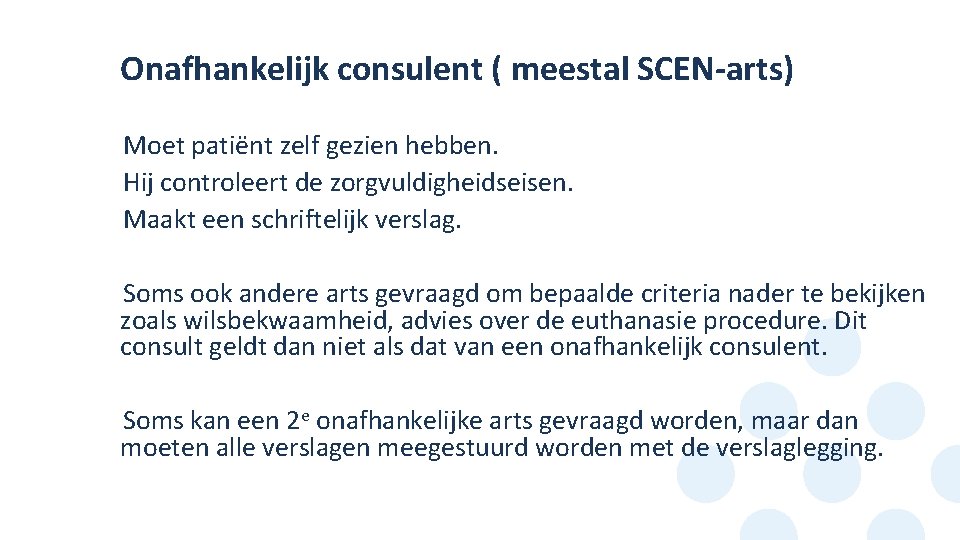 Onafhankelijk consulent ( meestal SCEN-arts) Moet patiënt zelf gezien hebben. Hij controleert de zorgvuldigheidseisen.