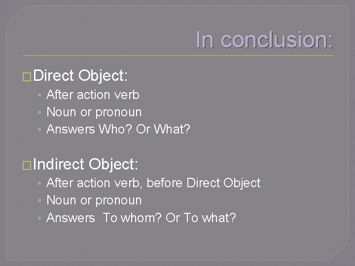 In conclusion: �Direct Object: • After action verb • Noun or pronoun • Answers