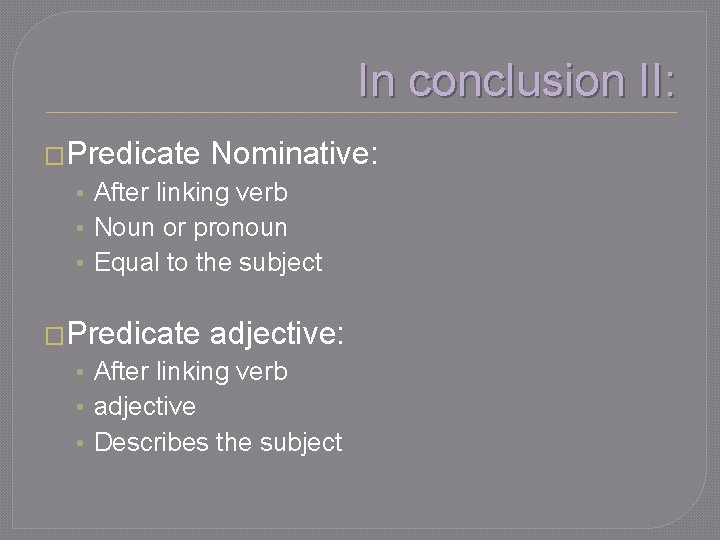In conclusion II: �Predicate Nominative: • After linking verb • Noun or pronoun •
