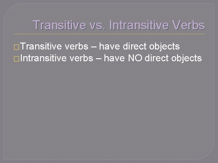 Transitive vs. Intransitive Verbs �Transitive verbs – have direct objects �Intransitive verbs – have