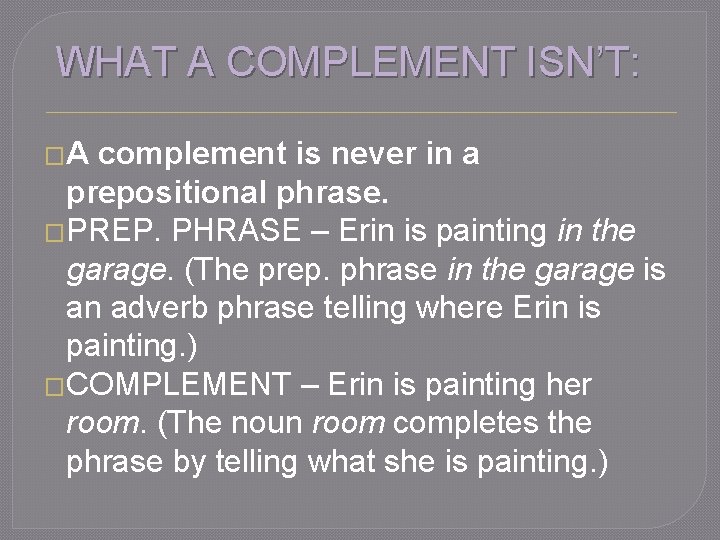 WHAT A COMPLEMENT ISN’T: �A complement is never in a prepositional phrase. �PREP. PHRASE